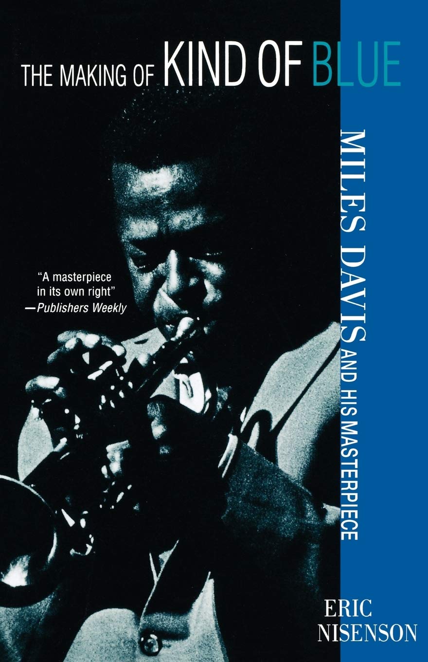 The Making of Kind of Blue: : Miles Davis and His Masterpiece