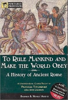 To Rule Mankind and Make the World Obey: A History Of Ancient Rome (Portable Proffessor: World History)