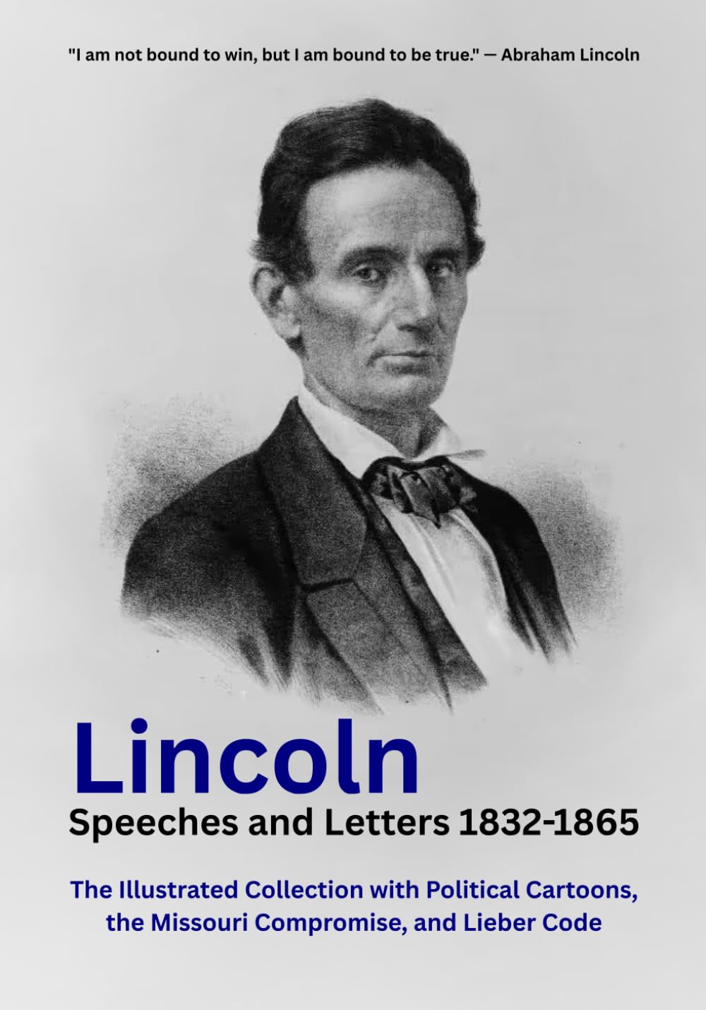 Lincoln Speeches and Letters 1832-1865: The Illustrated Collection with Political Cartoons, the Missouri Compromise, and Lieber Code