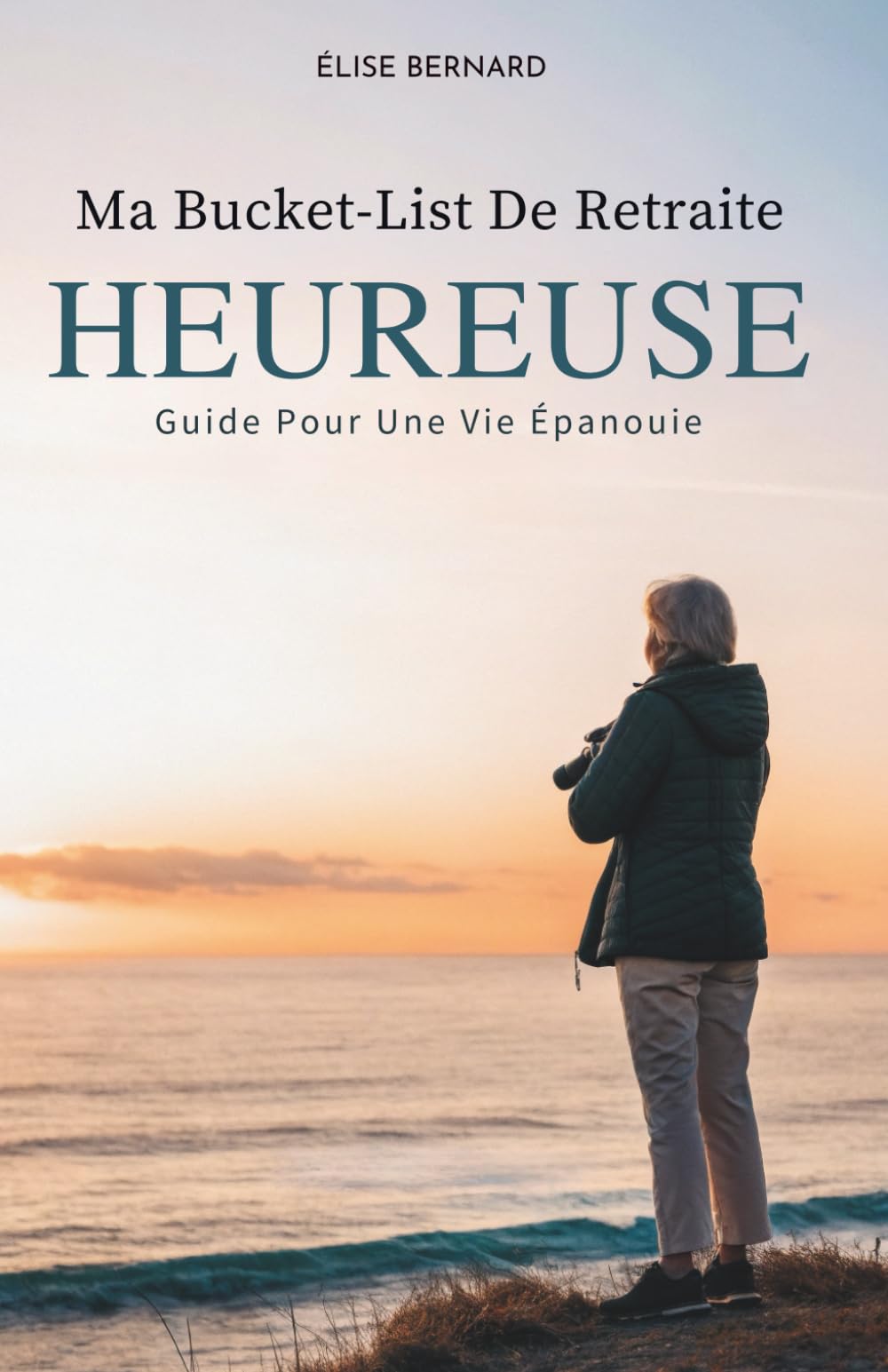 Ma Bucket-List De Retraite Heureuse: Guide Pour Une Vie Épanouie
