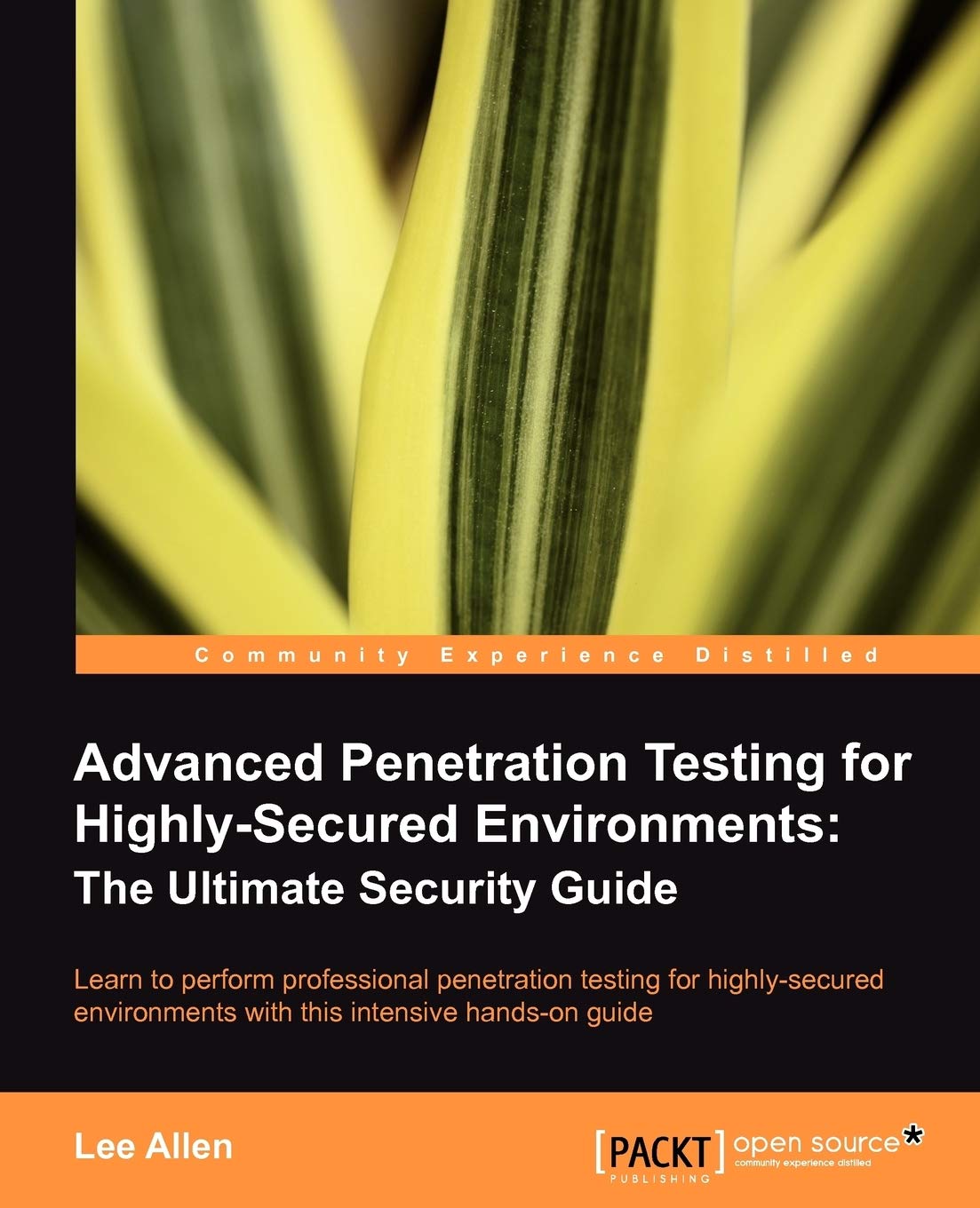 Advanced Penetration Testing for Highly-Secured Environments: The Ultimate Security Guide: Learn to perform professional penetration testing for highly-secured environments with this intensive hands-on guide