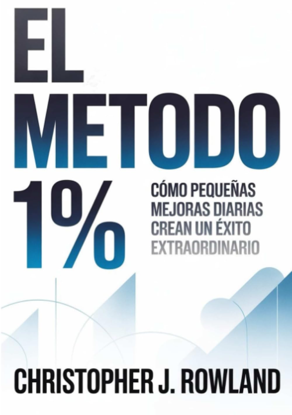 El método 1 % (traducido): Cómo pequeñas mejoras diarias crean un éxito extraordinario