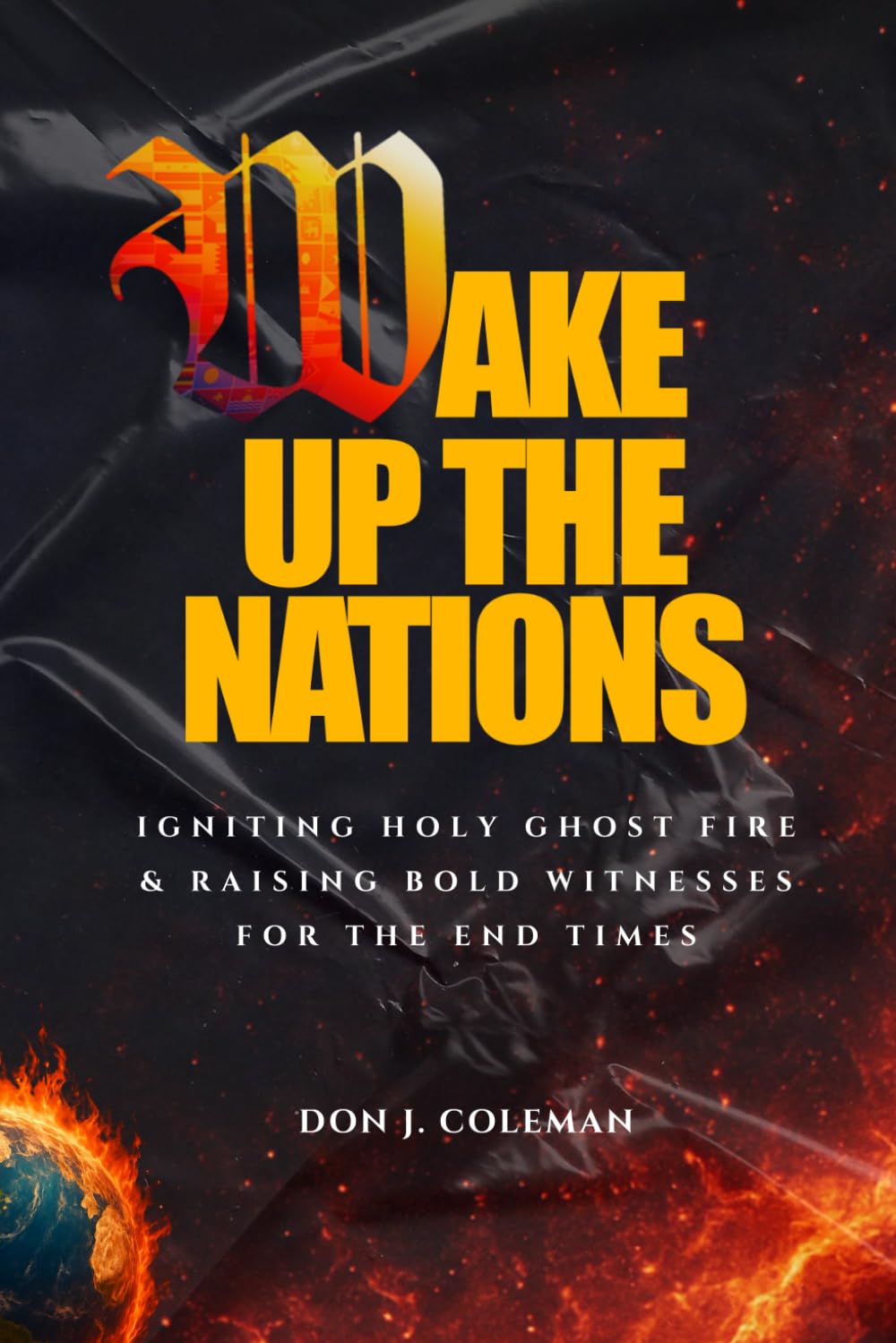Wake Up The Nations: Igniting Holy Ghost Fire & Raising Bold Witnesses for the End Times