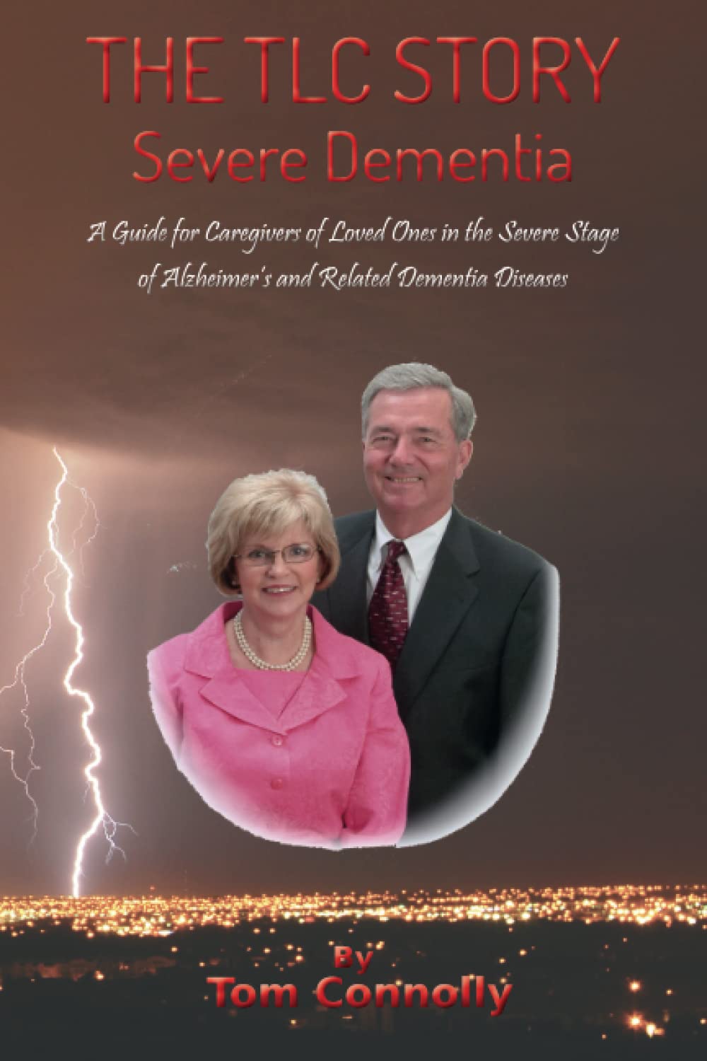 The TLC Story - Severe Dementia: A Guide for Caregivers of Loved Ones in the Severe Stage of Alzheimer's and Related Dementia Diseases