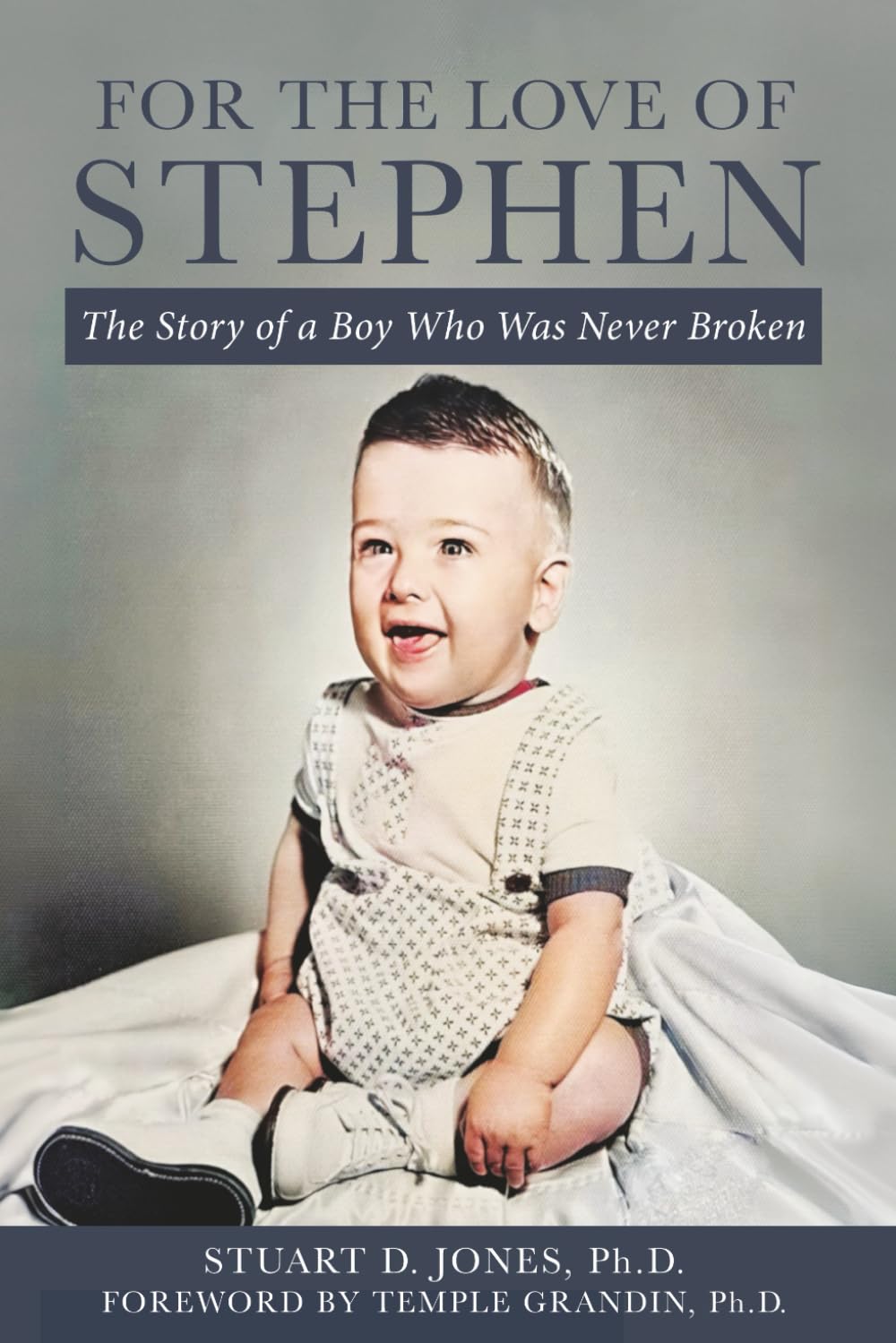 For the Love of Stephen: The Story of a Boy Who Was Never Broken