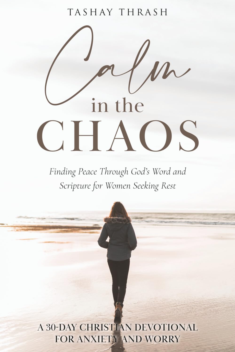CALM IN THE CHAOS A 30-Day Christian Devotional for Anxiety and Worry