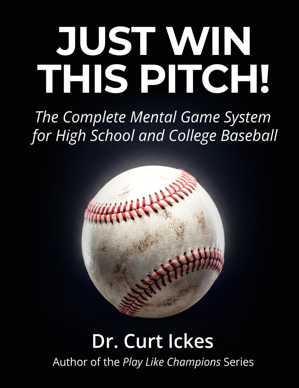 Just Win This Pitch!: The Complete Mental Game System for High School and College Baseball (Play Like Champions!)