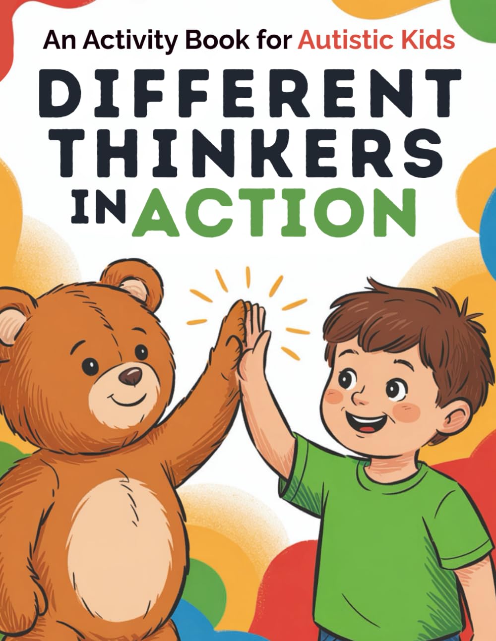 Different Thinkers in Action – An Activity Book for Autistic Kids: A First Look at Autism Through Movement, Play and Positive Reinforcement