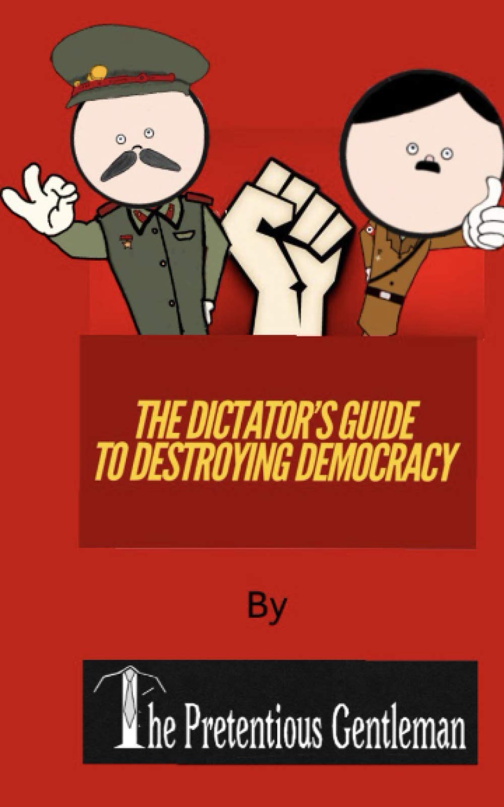 The Dictator’s Guide To Destroying Democracy