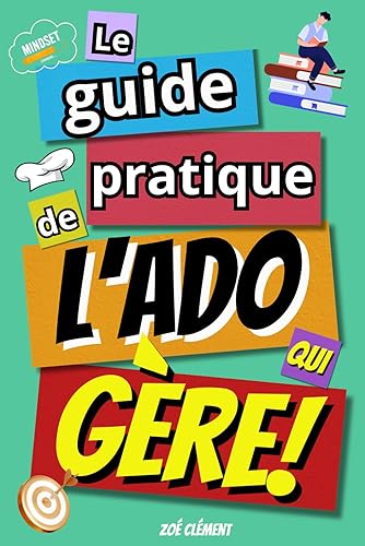 Le guide pratique de l'ado qui gère !: Livre de développement personnel pour ados
