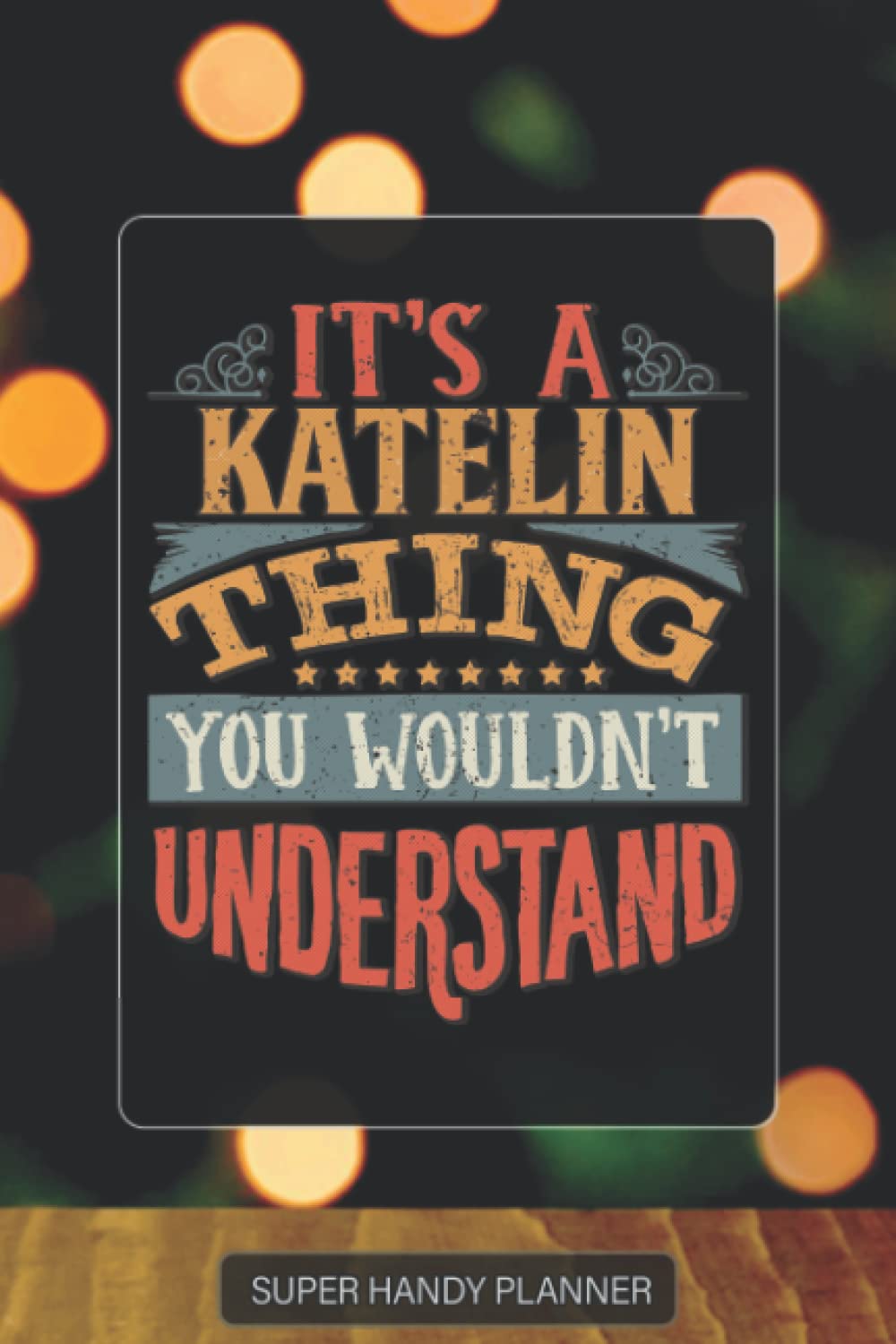 Katelin: It's A Katelin Thing You Wouldn't Understand - Katelin Name Custom Gift Planner Calendar Notebook Journal Password Manager