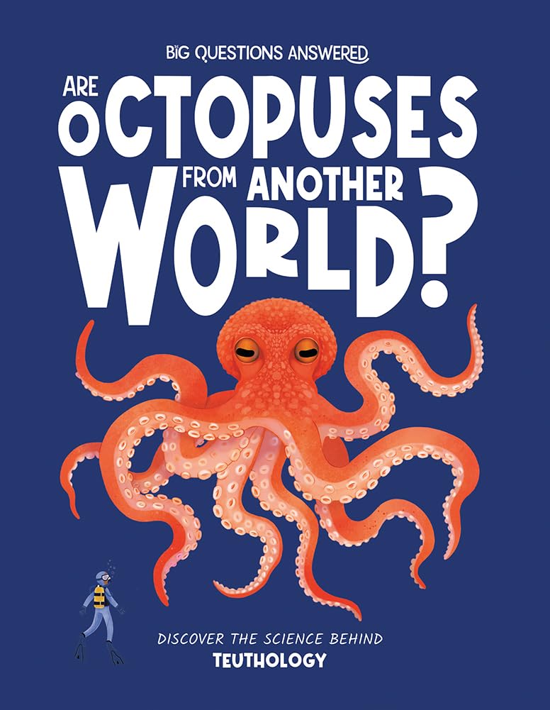 Are Octopuses From Another World?: Discover the science behind teuthology (The Big Questions Answered)