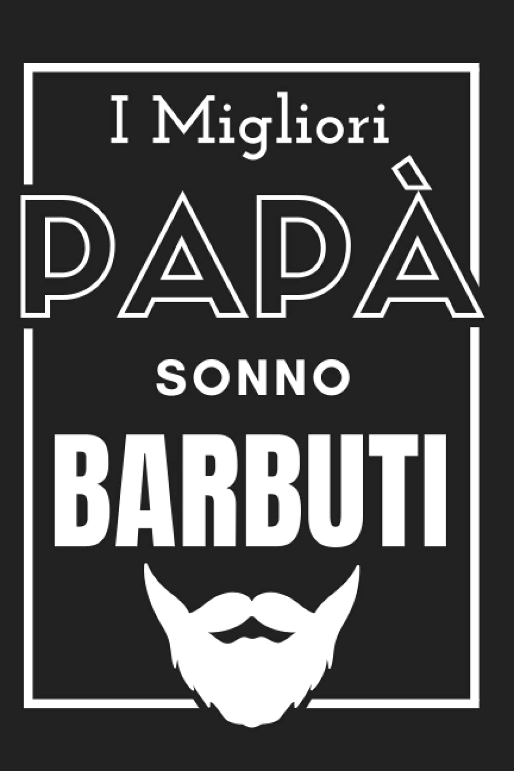 I Migliori Papà sono Barbuti: Taccuino per la festa del papà - Regalo originale e unico (compleanno, Natale, anniversario...) per uomini - Diario ... - Comodo formato 6 x 9 in (15,24 x 22,86 cm)
