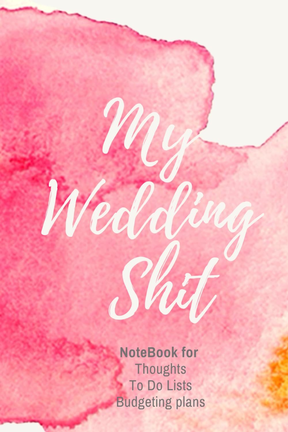 My Wedding Shit : A NoteBook For write Thoughts, Budgeting Plans & Notes ... Portable Journal special for Brides, Plan the Future Wedding Party and ... Cover with Design Pink 6x9 Inches, 100 pages