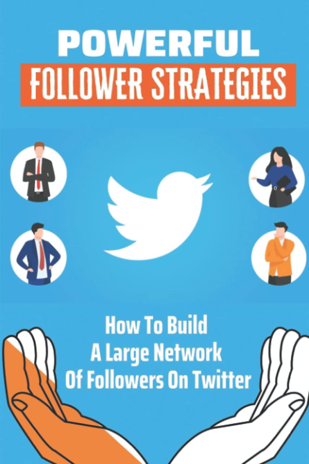 Powerful Follower Strategies: How To Build A Large Network Of Followers On Twitter: How To Avoid Twitter Mistakes