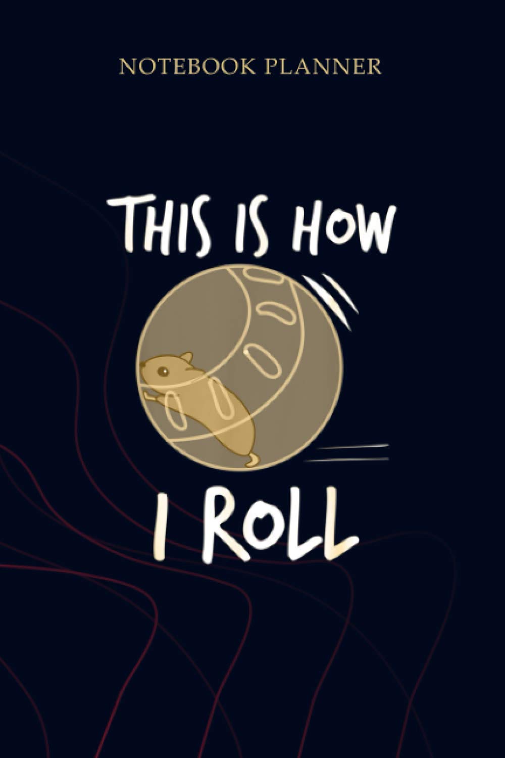 Notebook Planner This Is How I Roll Funny Hamster Rolling: Planner, 114 Pages, To Do List, 6x9 inch, Planning, Mom, Gym, Simple