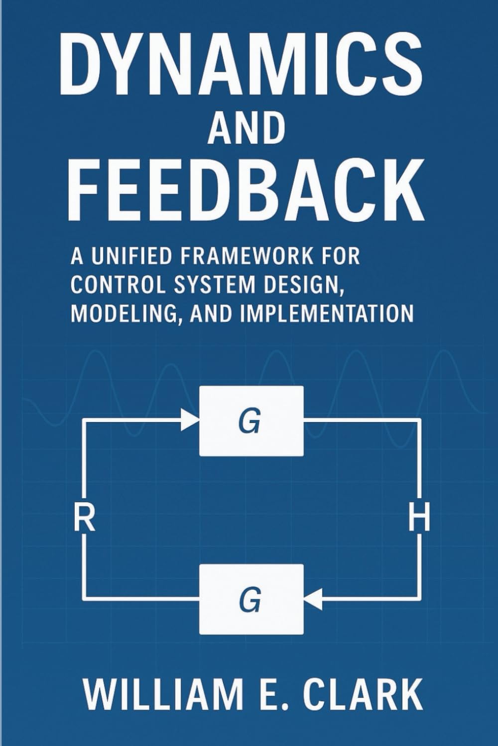 Dynamics and Feedback: A Unified Framework for Control System Design, Modeling, and Implementation