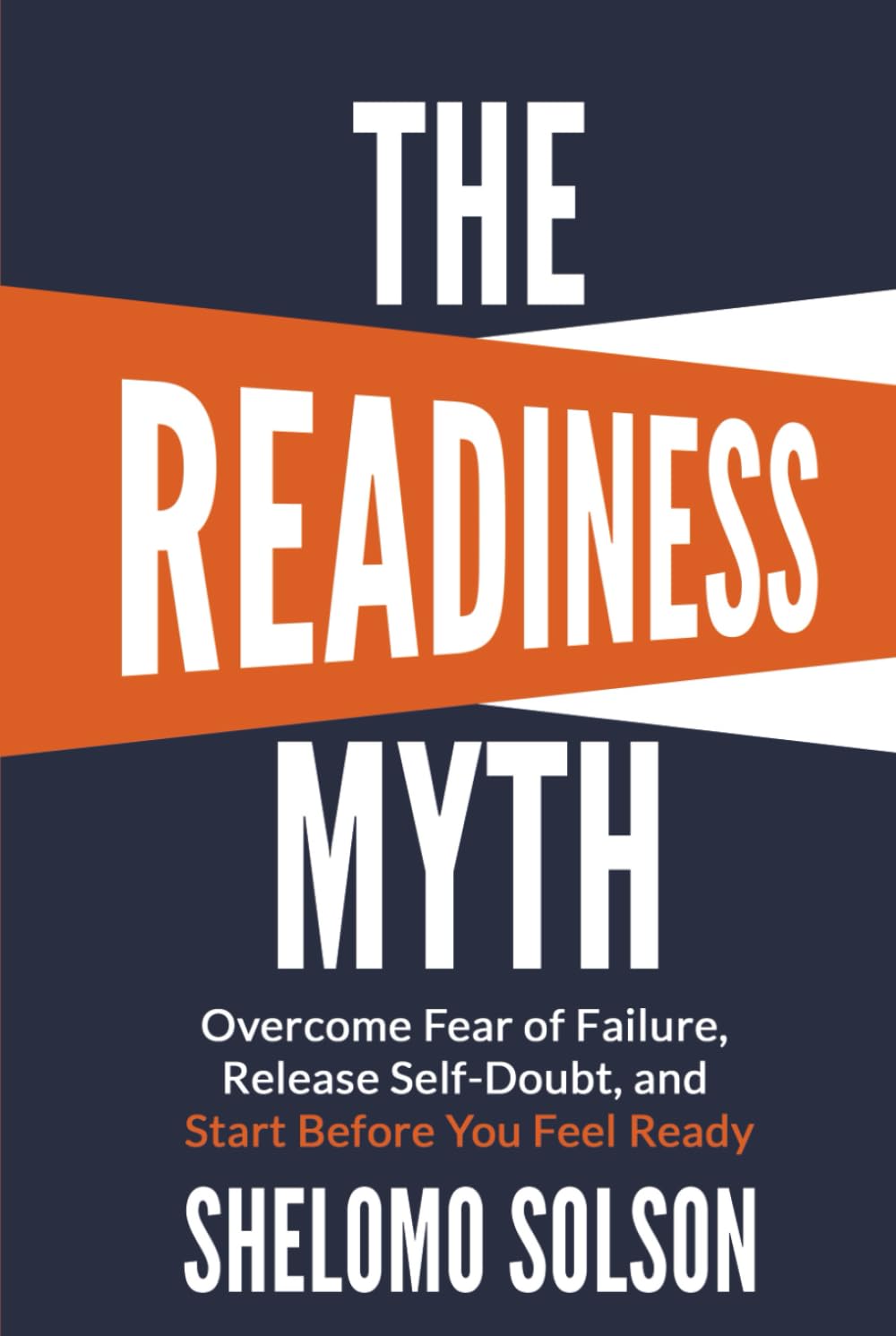 The Readiness Myth: Overcome Fear of Failure, Release Self-Doubt, and Start Before You Feel Ready