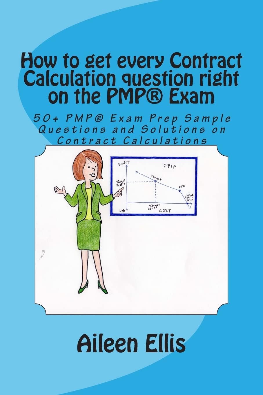 How to get every Contract Calculation question right on the PMP® Exam: 50+ PMP® Exam Prep Sample Questions and Solutions on Contract Calculations (PMP® Exam Prep Simplified Series of mini-e-books)