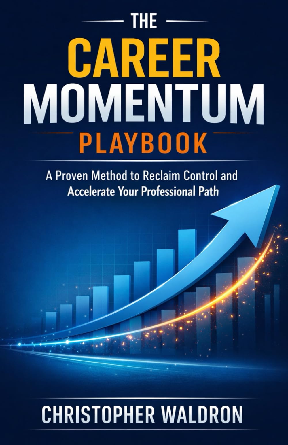 The Career Momentum Playbook: A Proven Method to Reclaim Control and Accelerate Your Professional Path