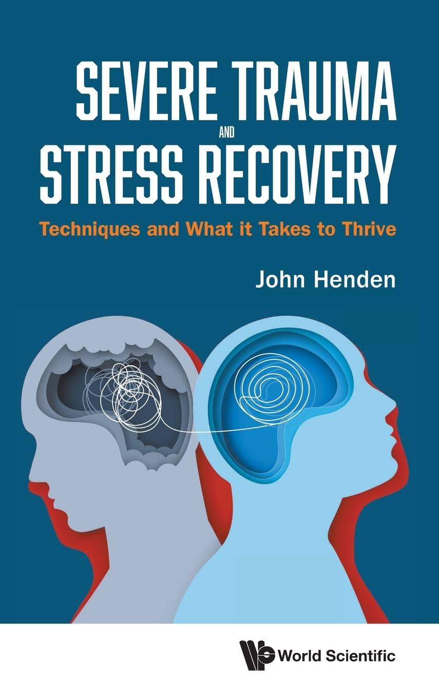 Severe Trauma and Stress Recovery: Techniques and What it Takes to Thrive
