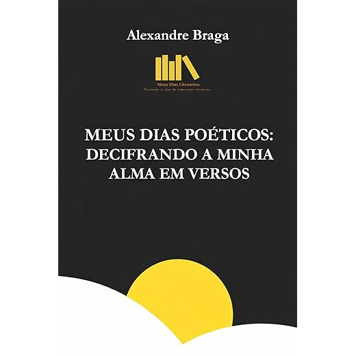 Decifrando A Minha Alma Em Versos (Meus Dias Poéticos)