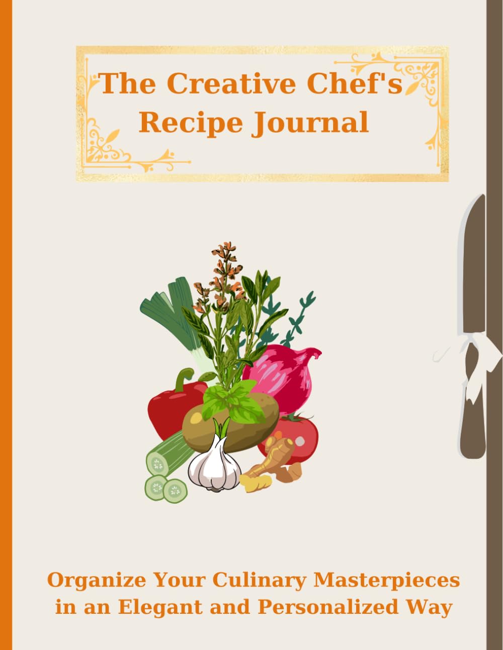 The Creative Chef's Recipe Journal: Organize Your Culinary Masterpieces in an Elegant and Personalized Way