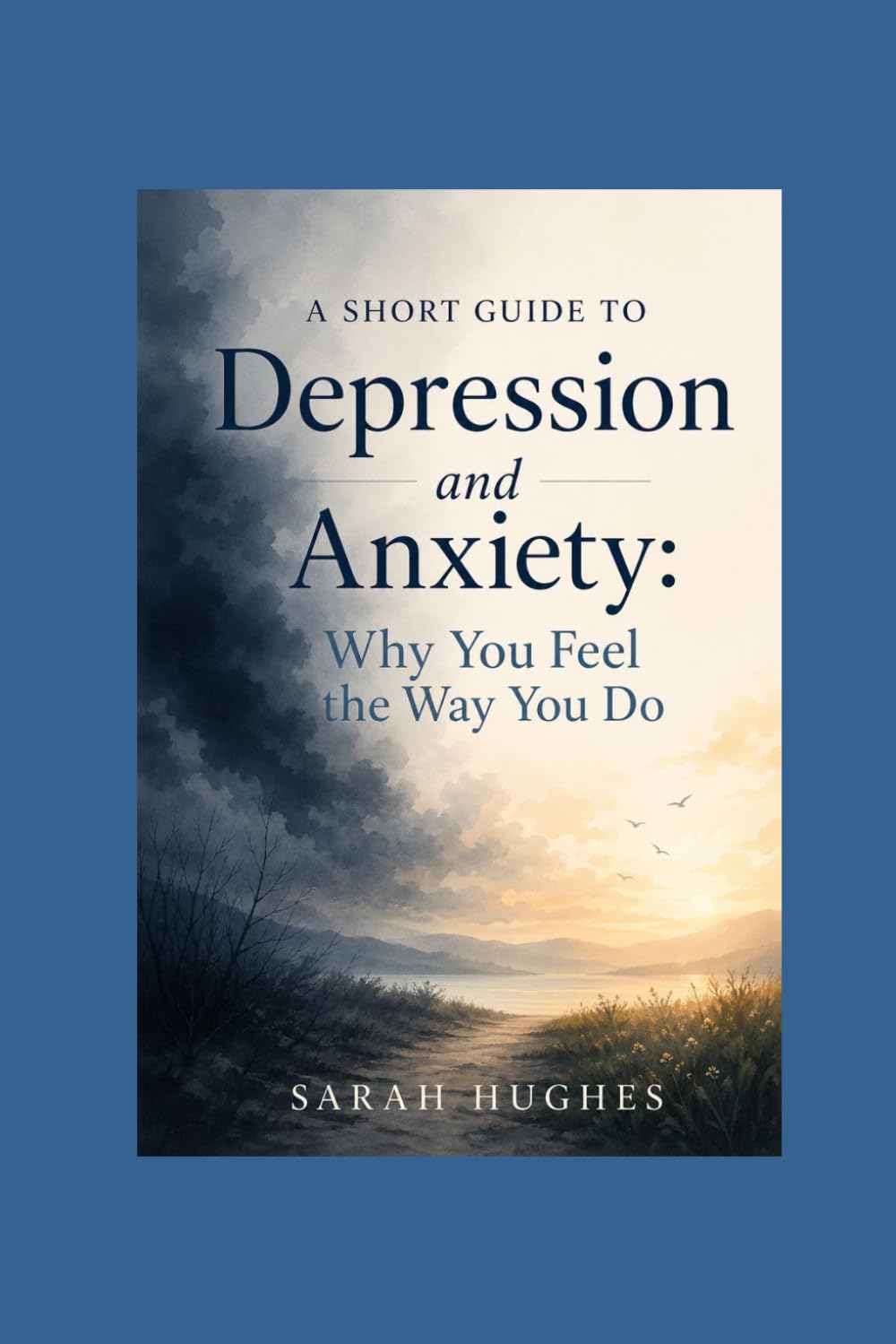 A Short Guide to Depression and Anxiety: Why You Feel the Way You Do