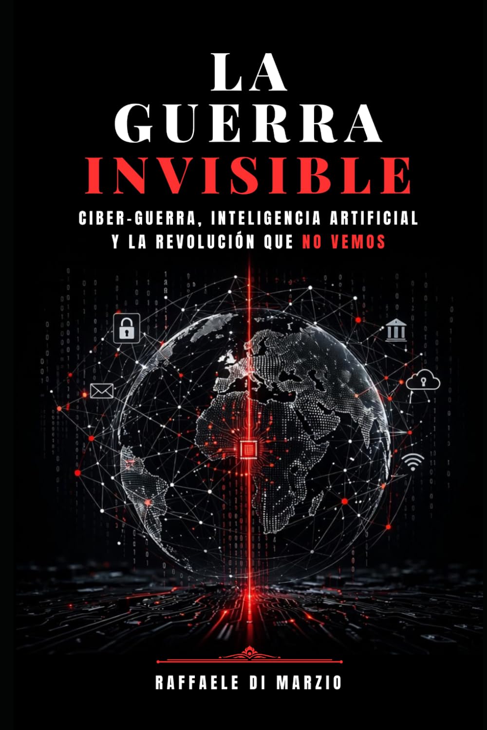 La guerra invisible: Ciberguerra, inteligencia artificial y la revolución que no vemos
