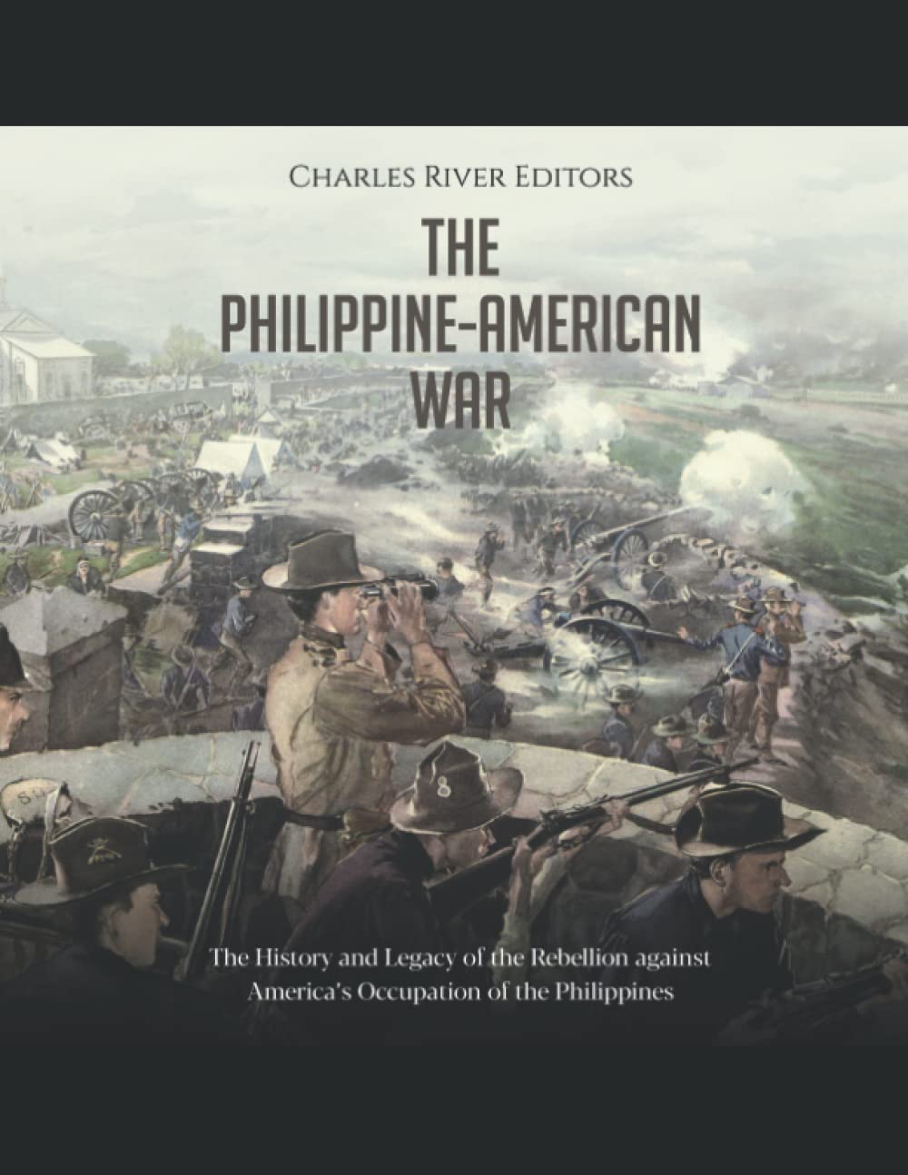 The Philippine-American War: The History and Legacy of the Rebellion against America’s Occupation of the Philippines