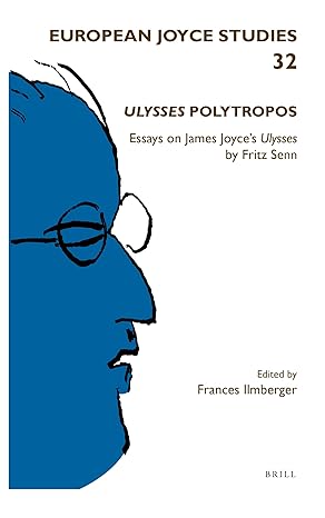 Ulysses Polytropos Essays on James Joyce’s Ulysses by Fritz Senn (European Joyce Studies, 32)-Wow! eBook