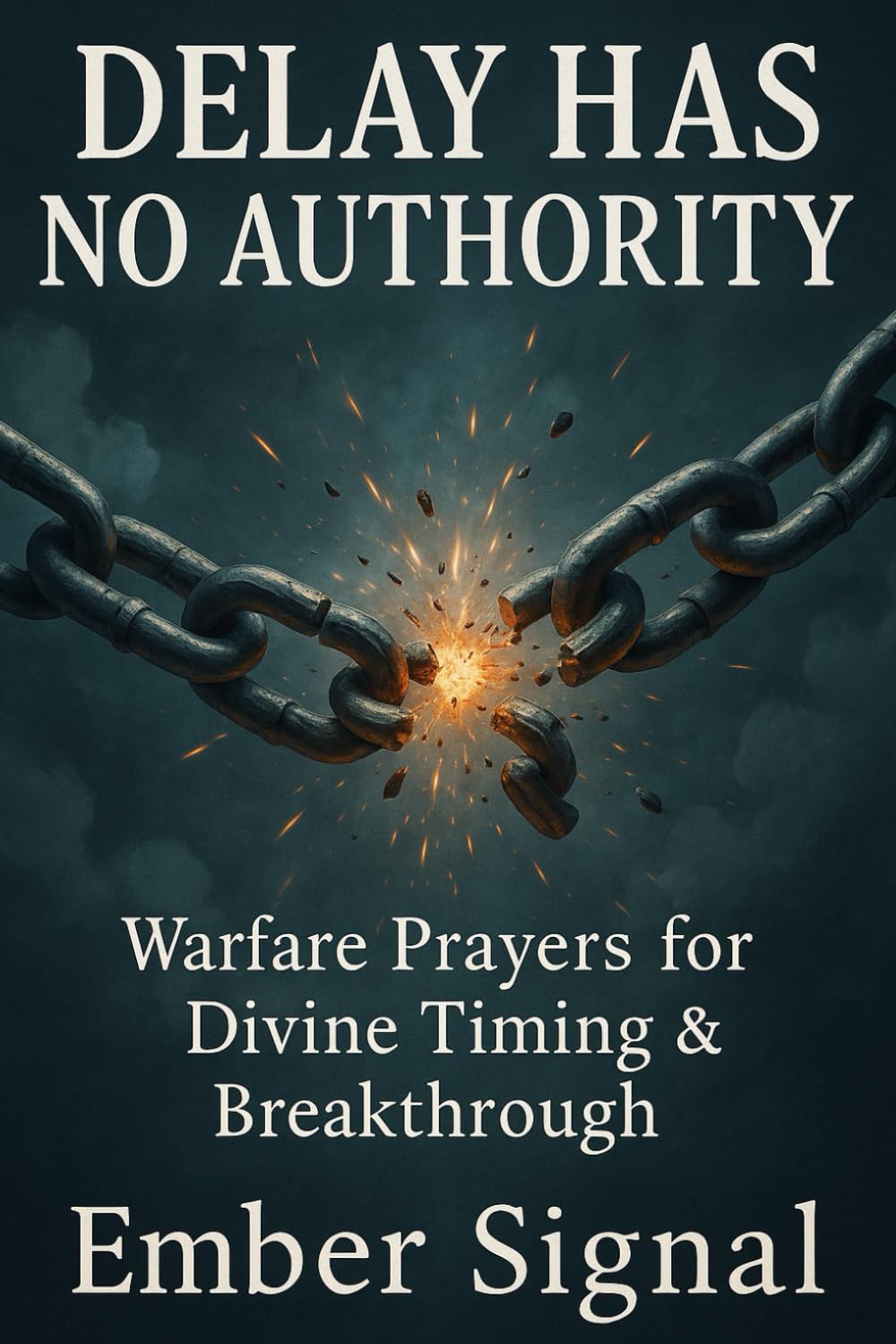 Delay Has No Authority: Warfare Prayers for Divine Timing & Breakthrough