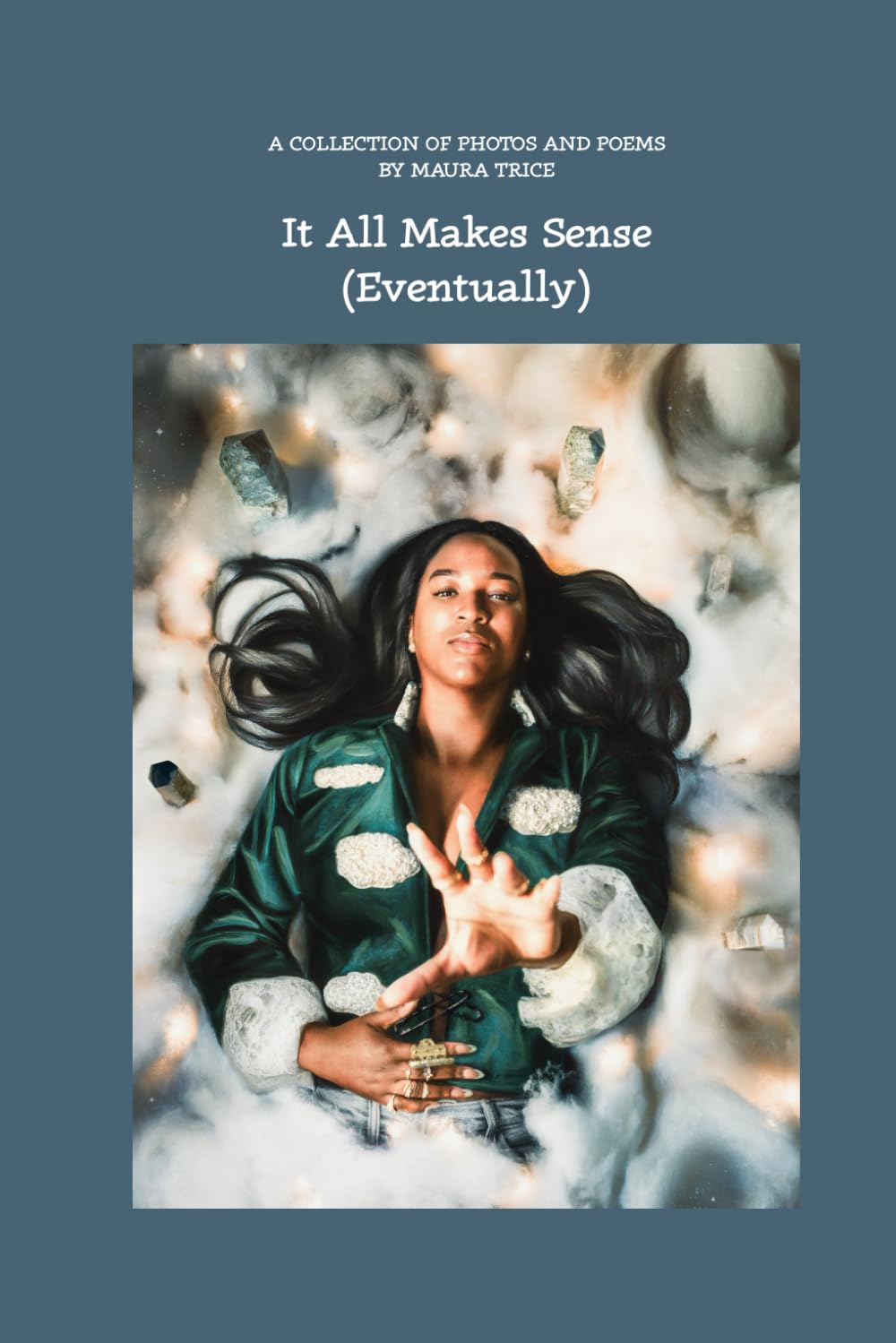It All Makes Sense (Eventually): A collection of photos and poems by Maura Trice