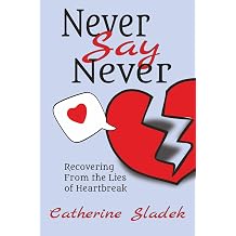 Never Say Never Recovering From the Lies of Heartbreak