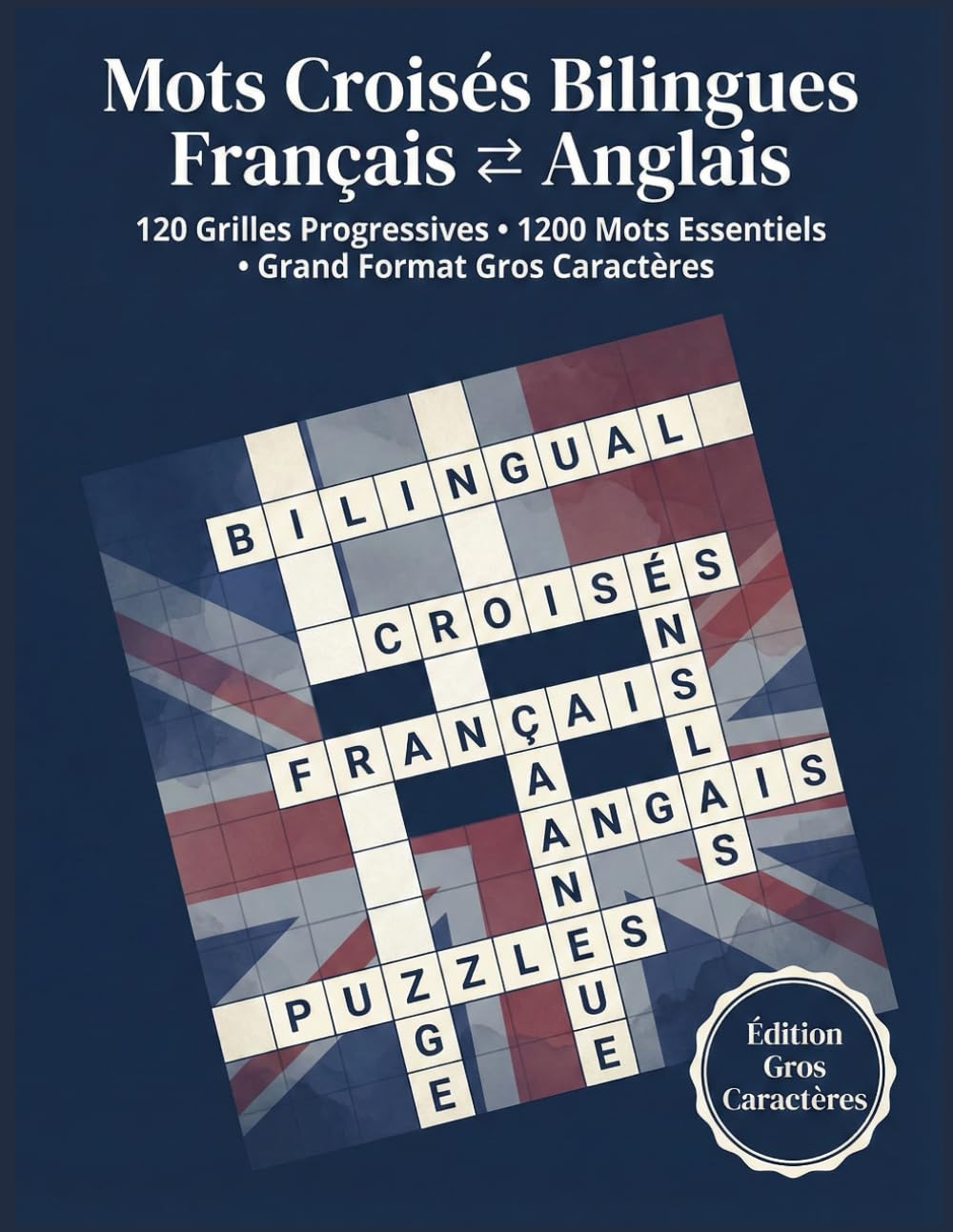 Mots Croisés Bilingues Français ⇄ Anglais: 120 Grilles Progressives en Deux Sens 1200 Mots Essentiels Grand Format • Gros Caractères