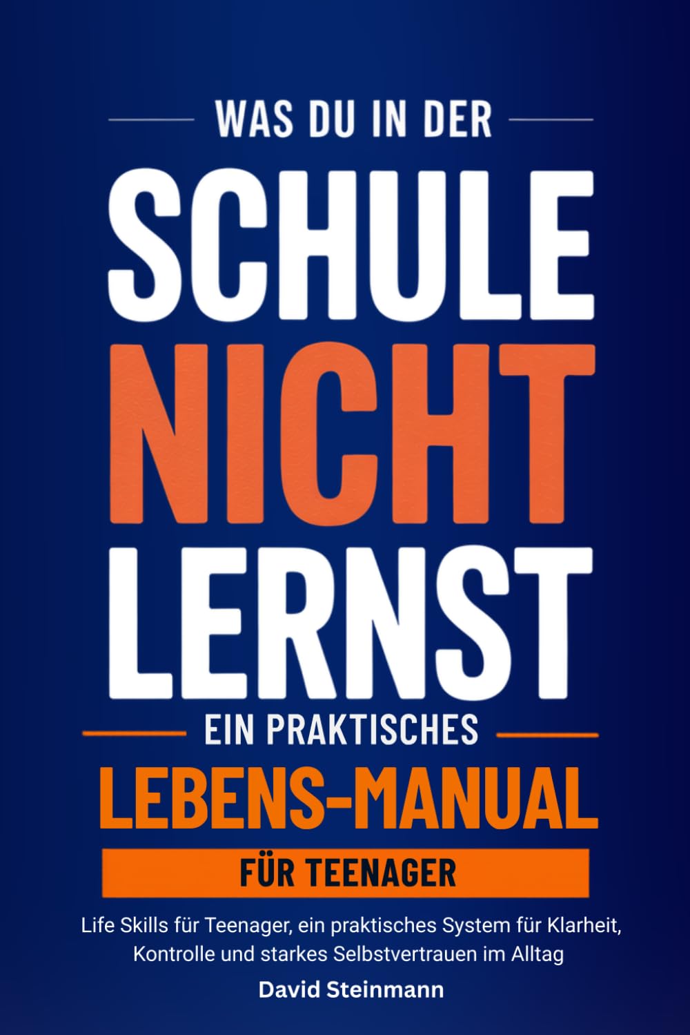 Was du in der Schule nicht lernst: Life Skills für Teenager, ein praktisches System für Klarheit, Kontrolle und starkes Selbstvertrauen im Alltag