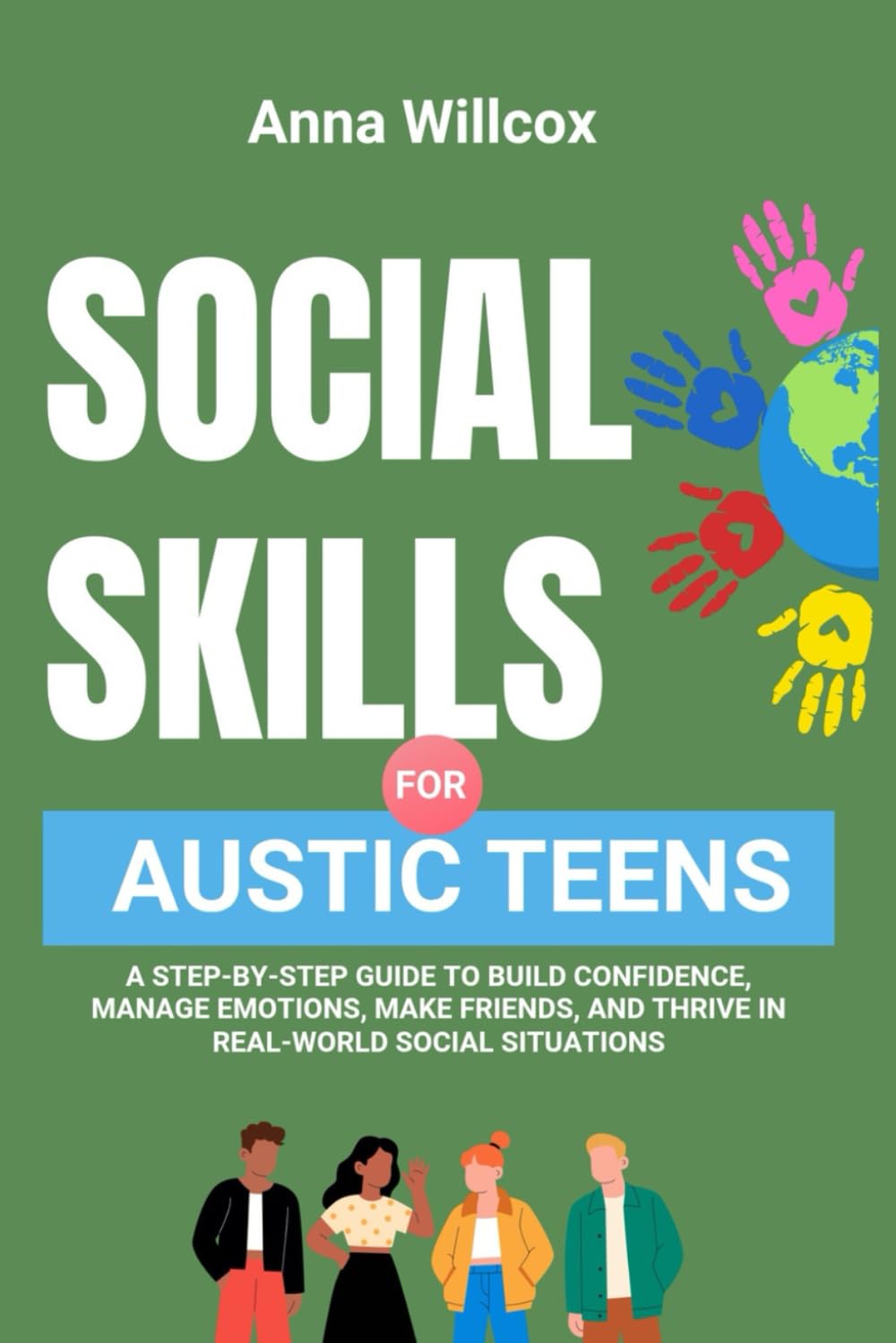 Social Skills for Autistic Teens: A Step-by-Step Guide to Build Confidence, Manage Emotions, Make Friends, and Thrive in Real-World Social Situations (Through the Spectrum)