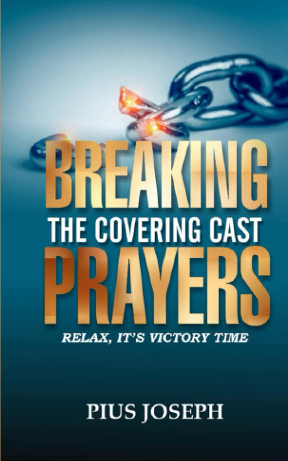 Breaking the Covering Cast Prayers: Relax, It’s Victory Time