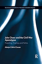 John Owen and the Civil War Apocalypse: Preaching, Prophecy and Politics (Religious Cultures in the Early Modern World)