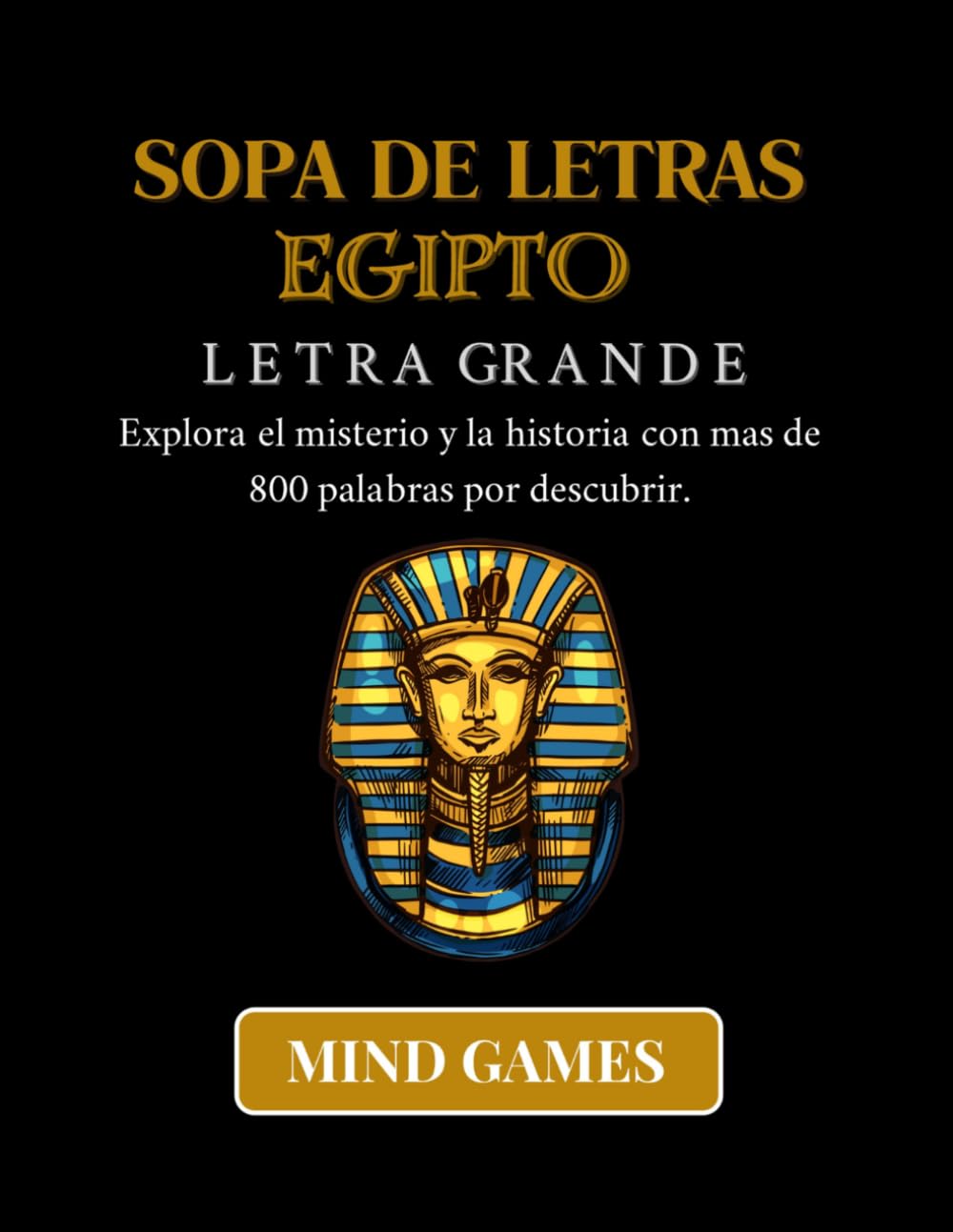 Sopa de Letras Egipto Letra Grande: 800 Palabras Ocultas | Descubre los Secretos del Mundo Antiguo | Entretenimiento para Todas las Edades (MIND GAMES: CULTURA Y CONOCIMIENTO EN CADA LETRA)