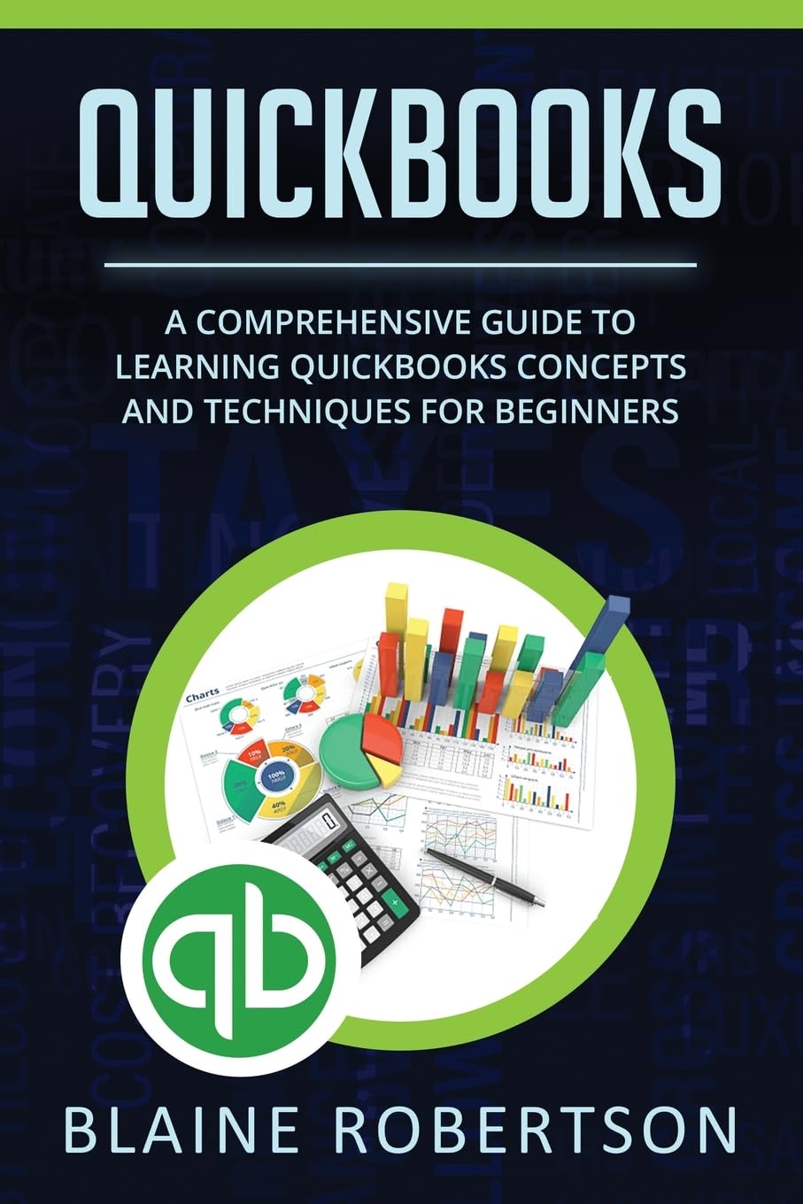 QuickBooks: A Comprehensive Guide to Learning Quickbooks Concepts and Techniques for Beginners: 1