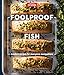 Foolproof Fish: Modern Recipes for Everyone, Everywhere
