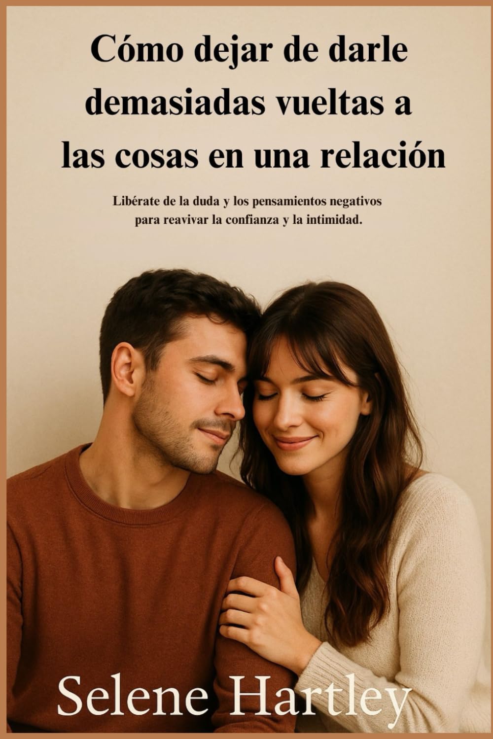 Cómo dejar de darle demasiadas vueltas a las cosas en una relación: Libérate de la duda y los pensamientos negativos para reavivar la confianza y la intimidad.