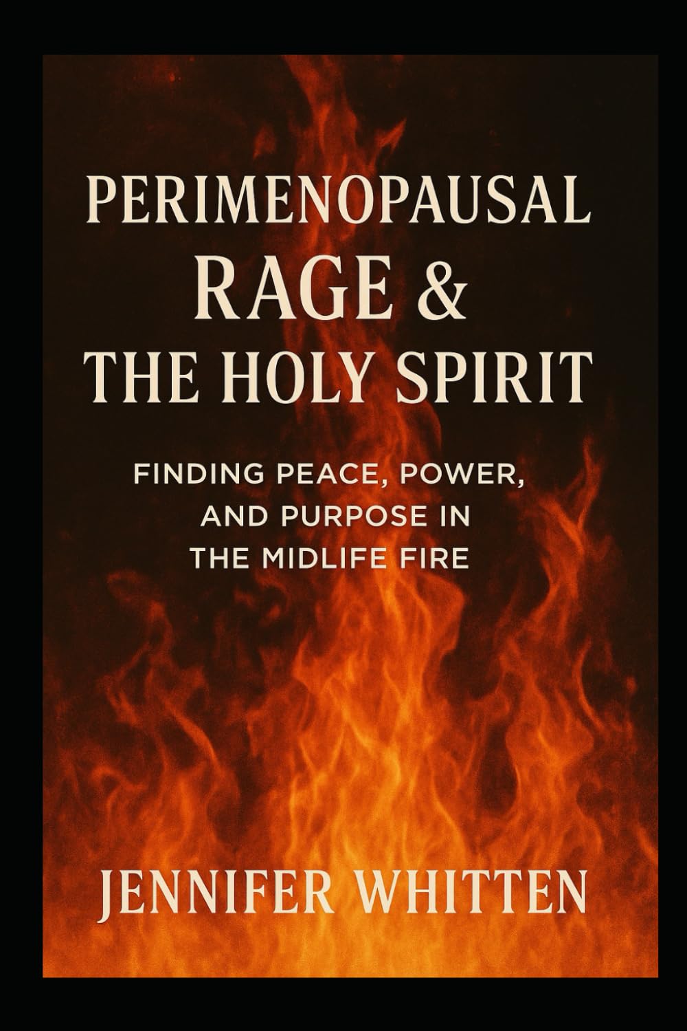 Perimenopausal Rage & The Holy Spirit: Finding Peace, Power, and Purpose in the Midlife Fire