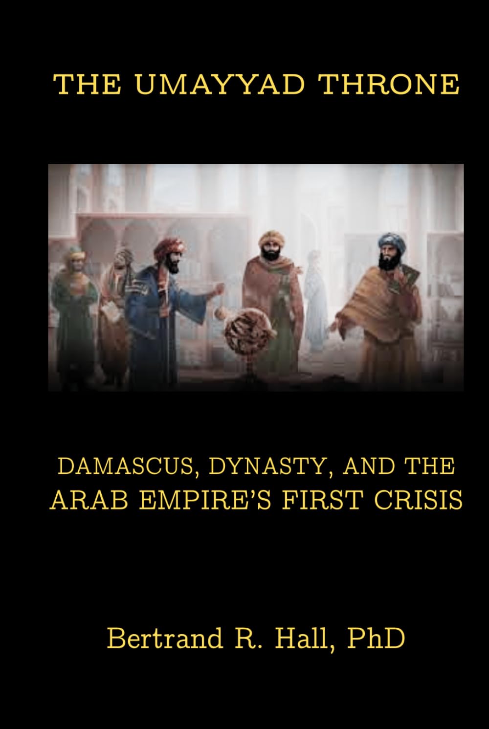 The Umayyad Throne: Damascus, Dynasty, and the Arab Empire’s First Crisis