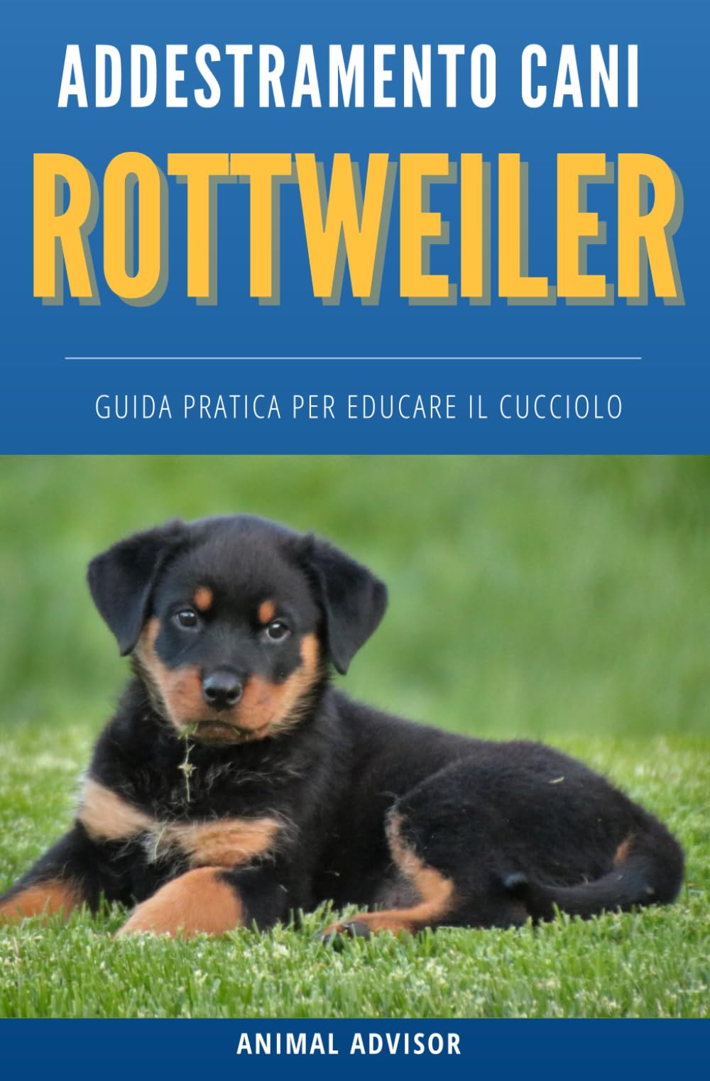 ADDESTRAMENTO CANI ROTTWEILER: Guida Pratica per Educare il Cucciolo di Rottweiler