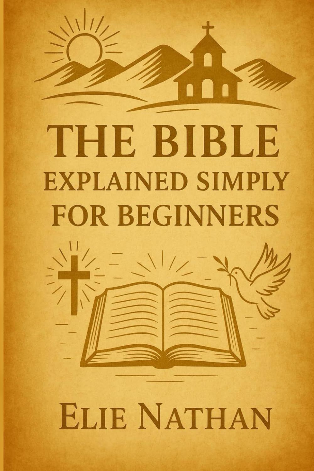 The Bible Explained Simply for Beginners: How to Finally Understand the Big Story of the Bible Without Getting Lost