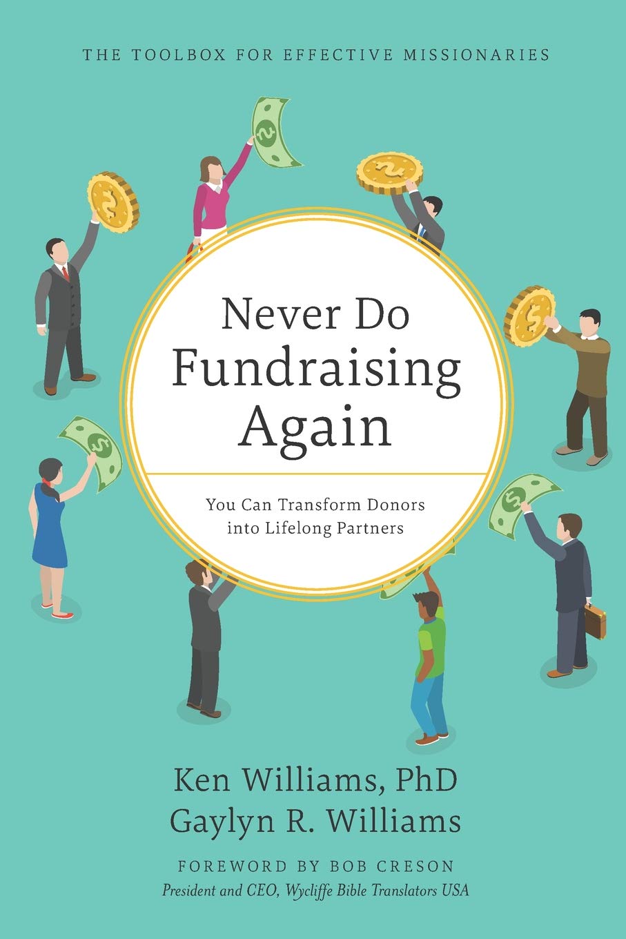 Never Do Fundraising Again: You Can Transform Donors into Lifelong Partners: 1 (The Effective Missionary Toolkit)