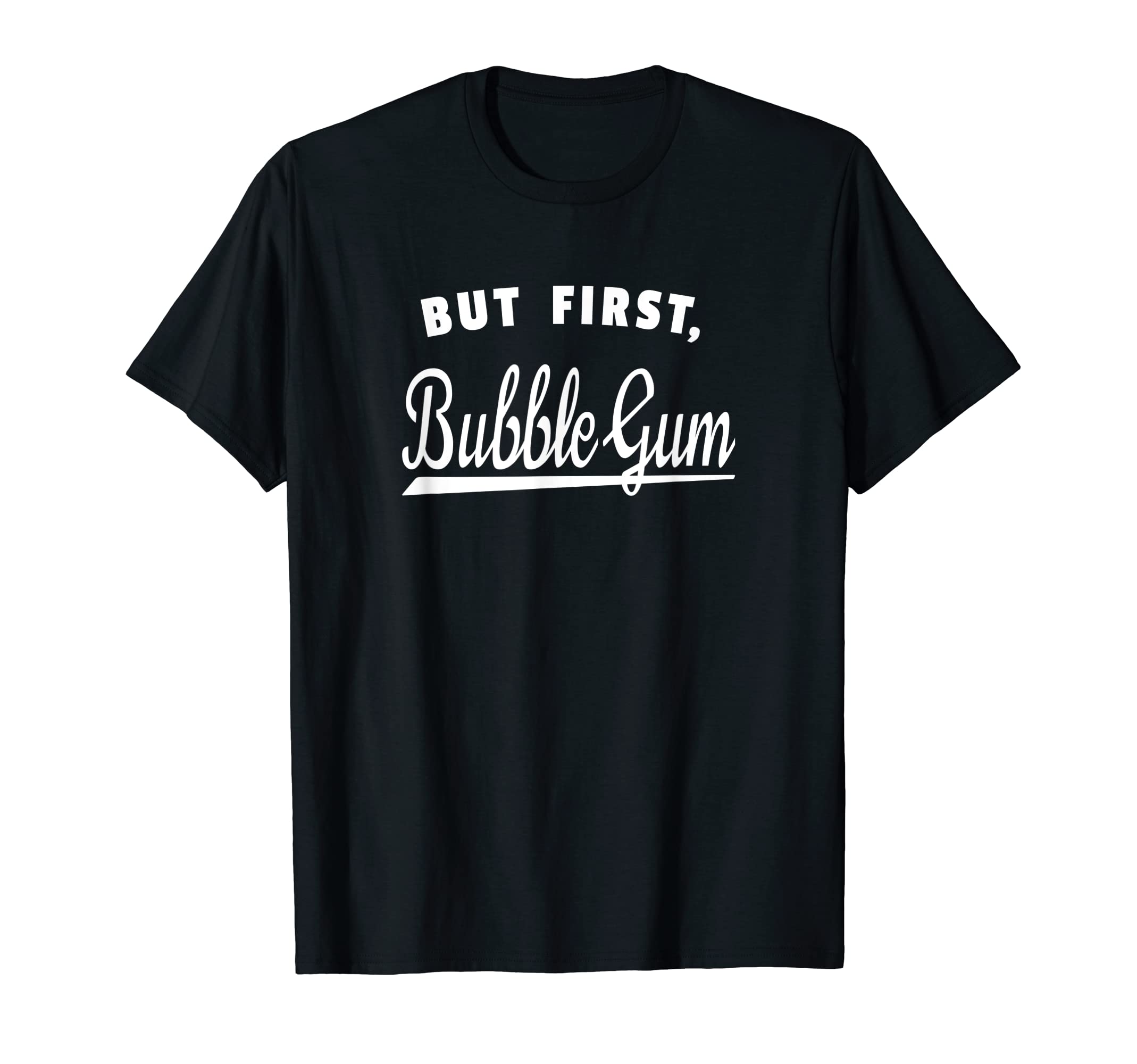 Funny Bubble Gum Lover Quote - But First Bubble Gum T-Shirt