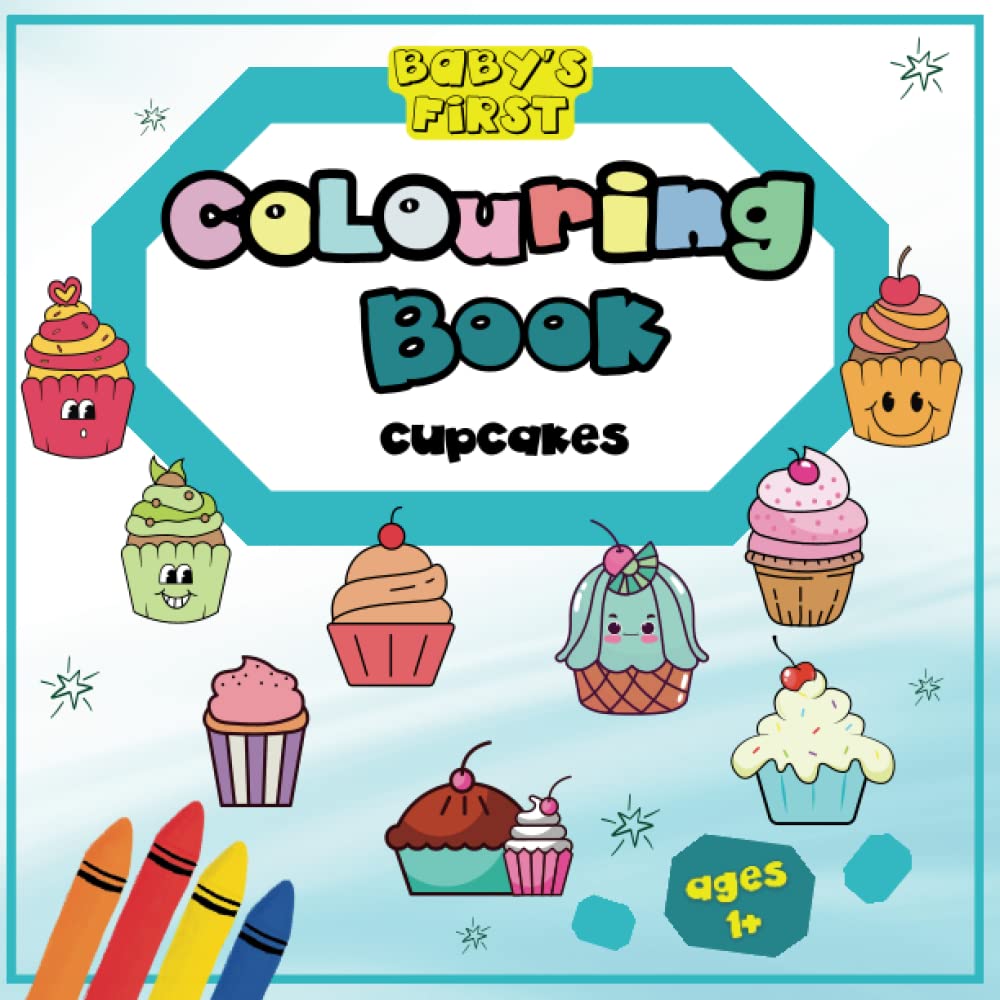 Baby's First Colouring Book - Cupcakes: Easy and Simple Yummy Cake Treats With Thick Outlines For Toddlers From Age 1+